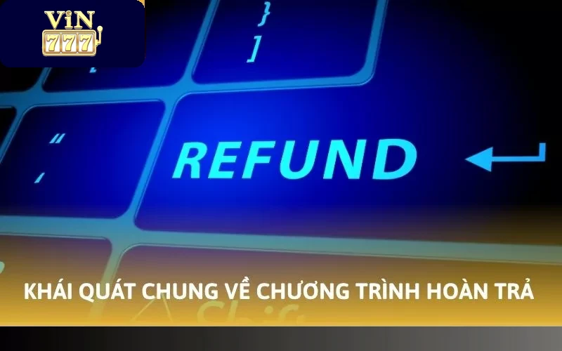 Cách Nhận Hoàn Trả Vin777 Hậu Hĩnh Thao Tác Dễ Dàng 2 Khái quát chung chương trình hoàn trả